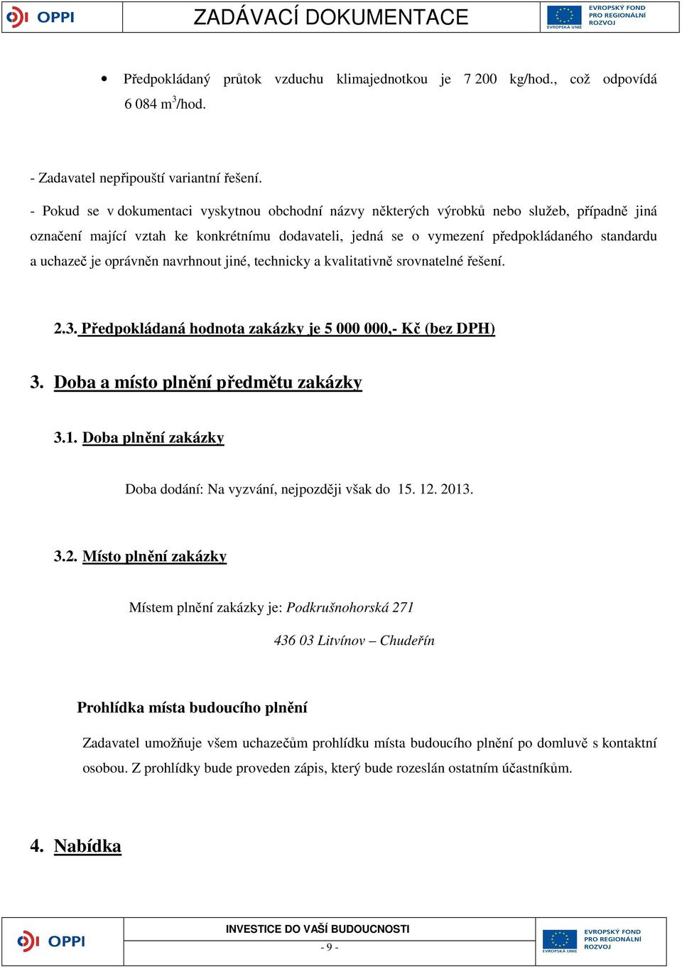 je oprávněn navrhnout jiné, technicky a kvalitativně srovnatelné řešení. 2.3. Předpokládaná hodnota zakázky je 5 000 000,- Kč (bez DPH) 3. Doba a místo plnění předmětu zakázky 3.1.