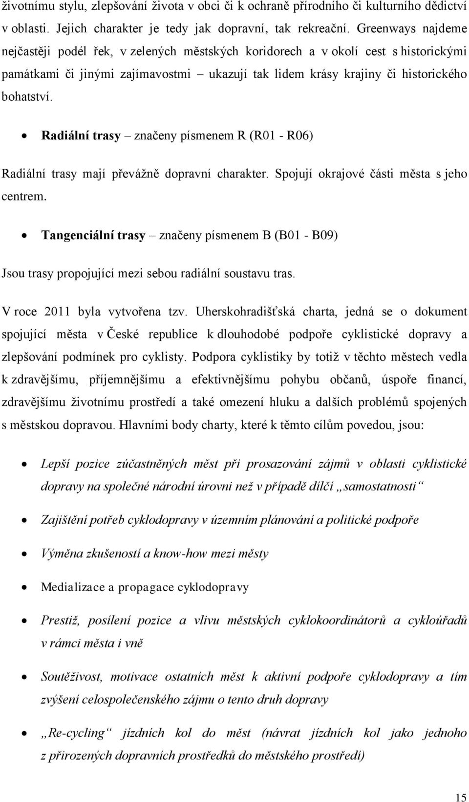 Radiální trasy značeny písmenem R (R01 - R06) Radiální trasy mají převážně dopravní charakter. Spojují okrajové části města s jeho centrem.