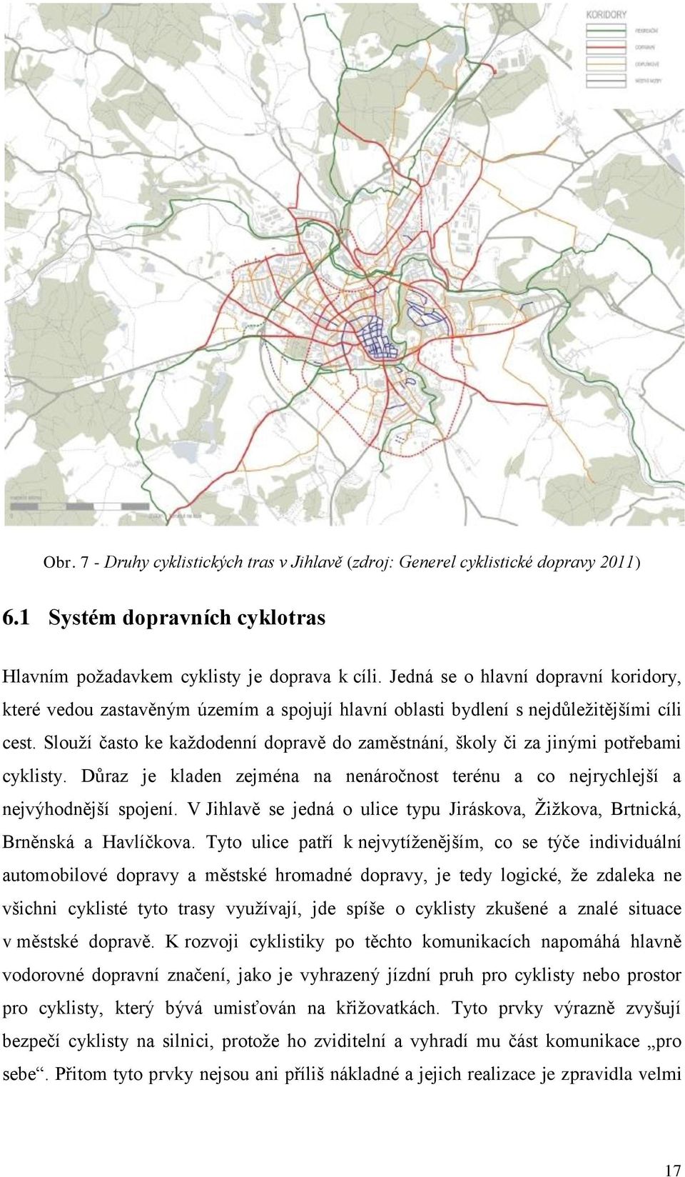 Slouží často ke každodenní dopravě do zaměstnání, školy či za jinými potřebami cyklisty. Důraz je kladen zejména na nenáročnost terénu a co nejrychlejší a nejvýhodnější spojení.