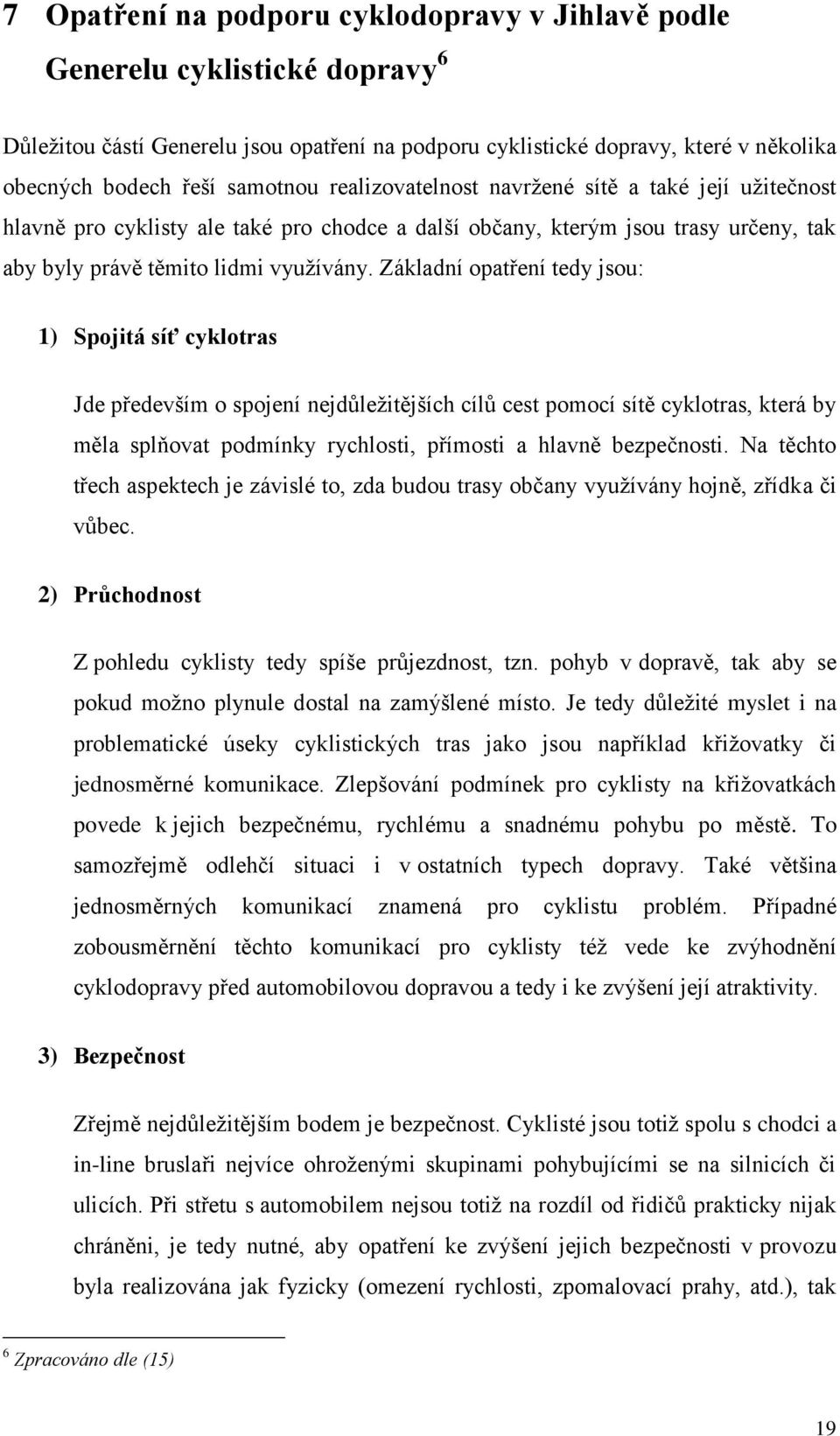 Základní opatření tedy jsou: 1) Spojitá síť cyklotras Jde především o spojení nejdůležitějších cílů cest pomocí sítě cyklotras, která by měla splňovat podmínky rychlosti, přímosti a hlavně