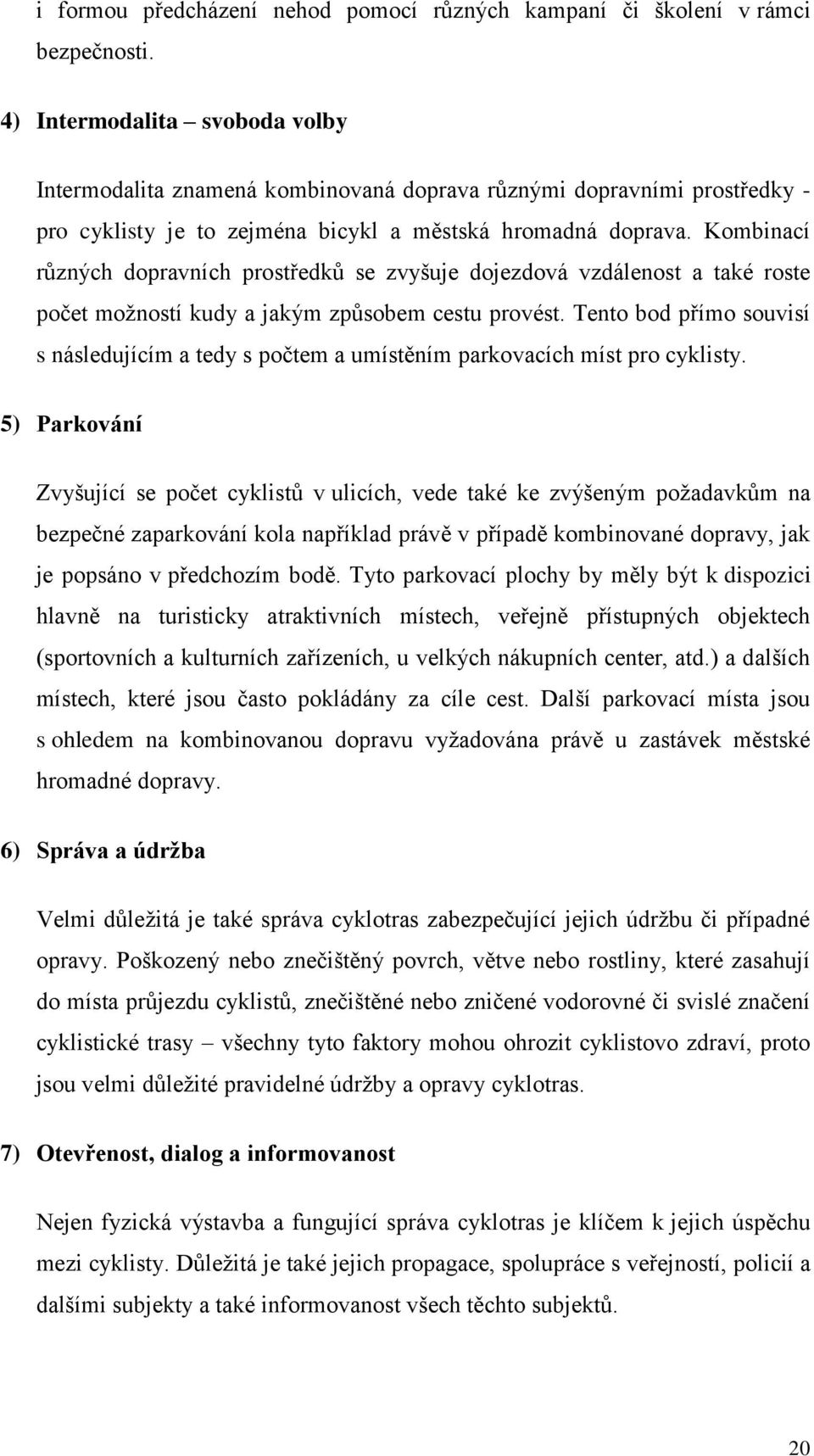 Kombinací různých dopravních prostředků se zvyšuje dojezdová vzdálenost a také roste počet možností kudy a jakým způsobem cestu provést.