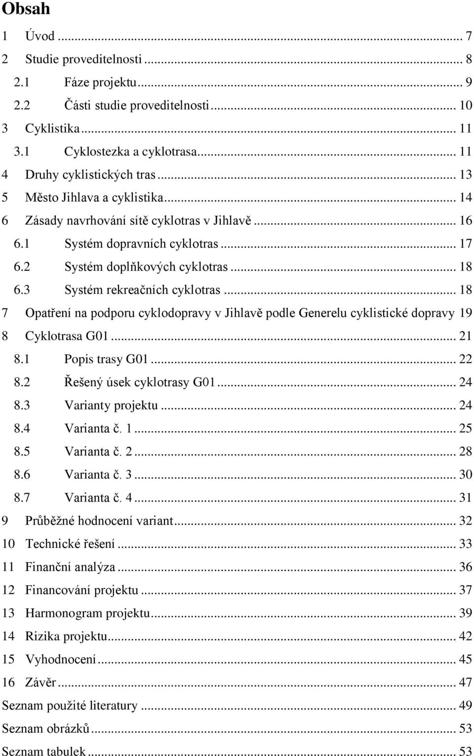 3 Systém rekreačních cyklotras... 18 7 Opatření na podporu cyklodopravy v Jihlavě podle Generelu cyklistické dopravy 19 8 Cyklotrasa G01... 21 8.1 Popis trasy G01... 22 8.2 Řešený úsek cyklotrasy G01.