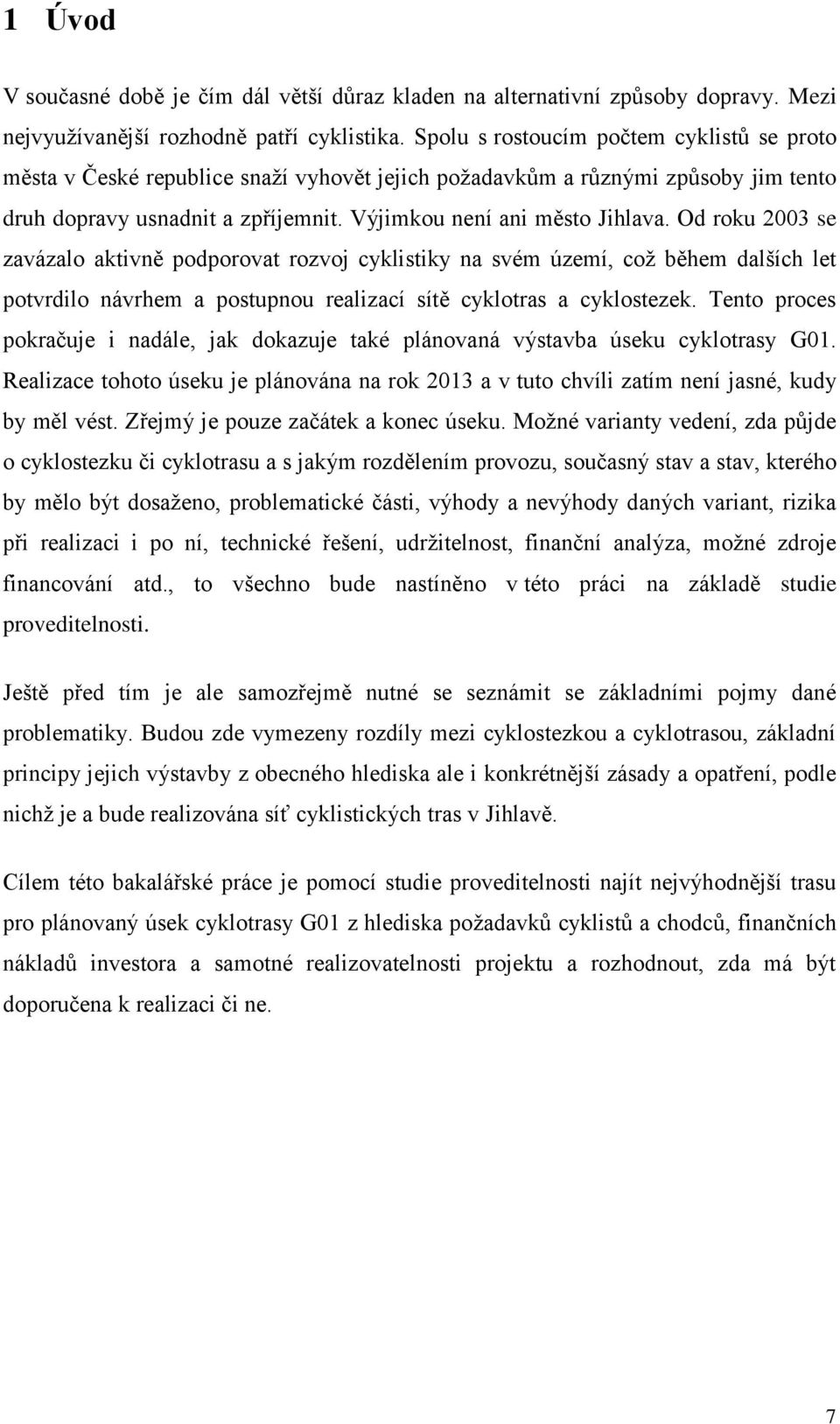 Od roku 2003 se zavázalo aktivně podporovat rozvoj cyklistiky na svém území, což během dalších let potvrdilo návrhem a postupnou realizací sítě cyklotras a cyklostezek.