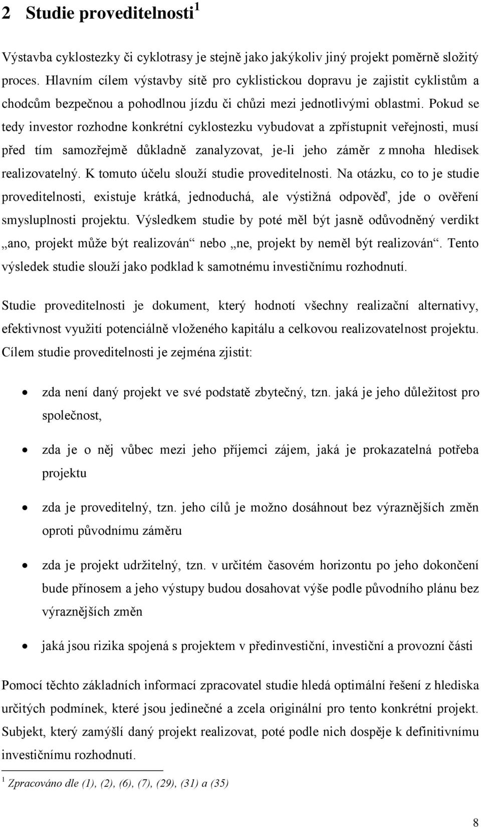 Pokud se tedy investor rozhodne konkrétní cyklostezku vybudovat a zpřístupnit veřejnosti, musí před tím samozřejmě důkladně zanalyzovat, je-li jeho záměr z mnoha hledisek realizovatelný.