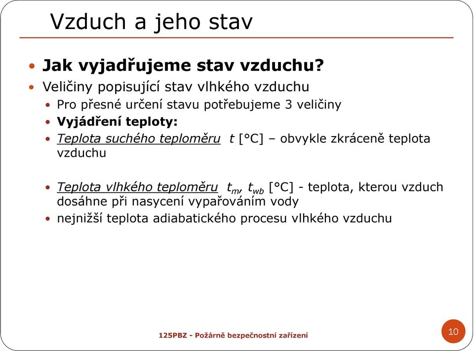 Vyjádření teploty: Teplota suchého teploměru t [ C] obvykle zkráceně teplota vzduchu Teplota