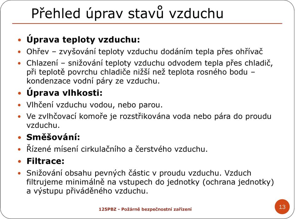 Úprava vlhkosti: Vlhčení vzduchu vodou, nebo parou. Ve zvlhčovací komoře je rozstřikována voda nebo pára do proudu vzduchu.