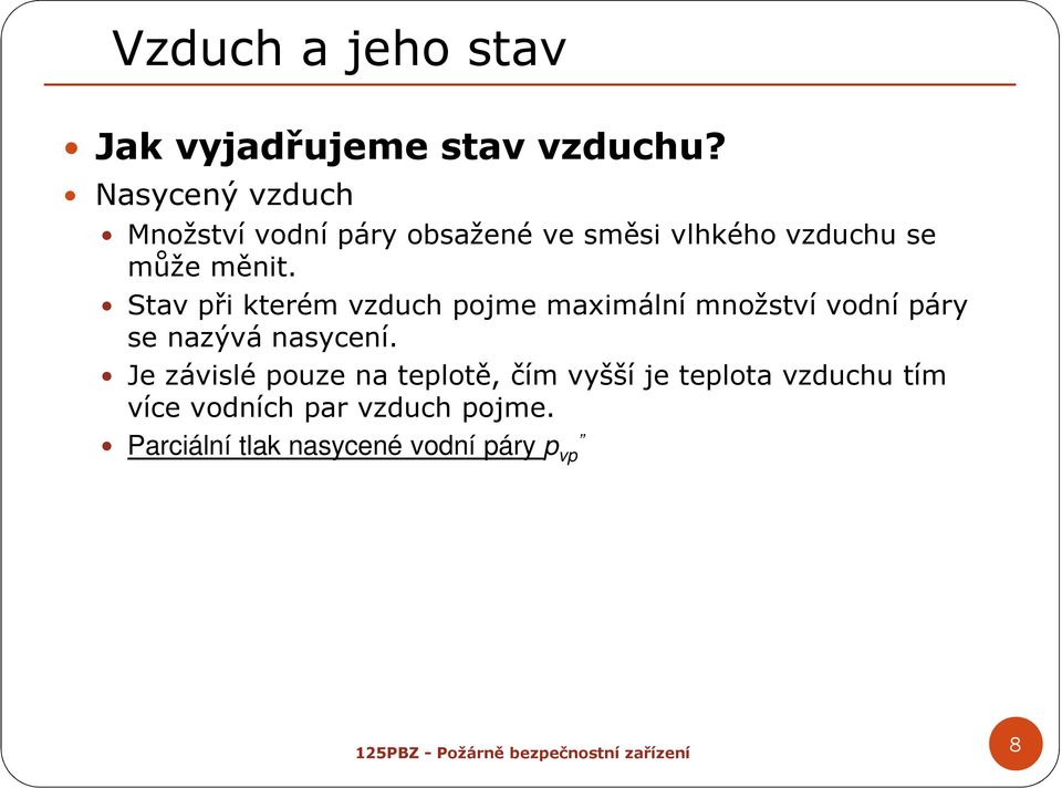 Stav při kterém vzduch pojme maximální množství vodní páry se nazývá nasycení.