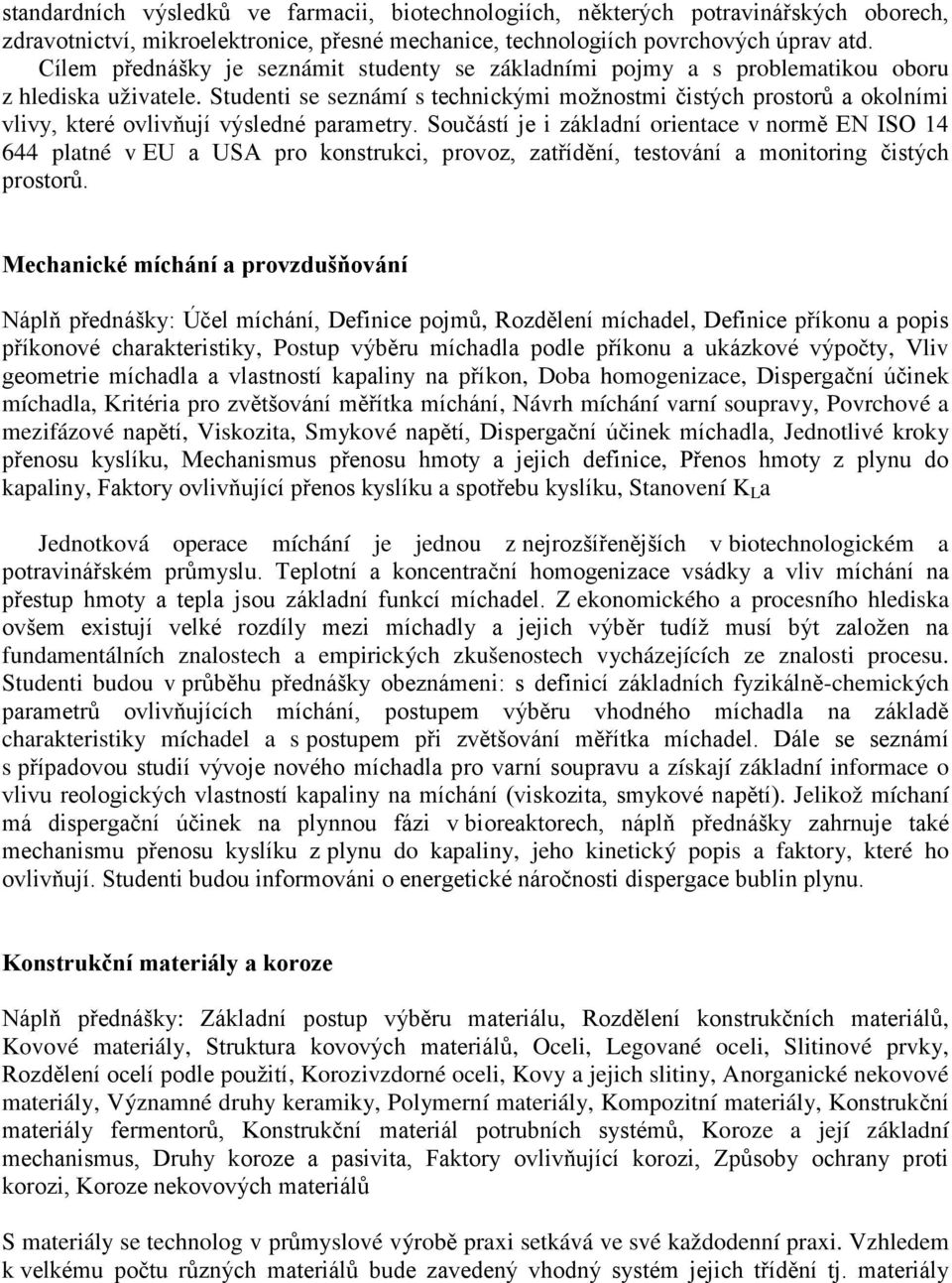 Studenti se seznámí s technickými možnostmi čistých prostorů a okolními vlivy, které ovlivňují výsledné parametry.