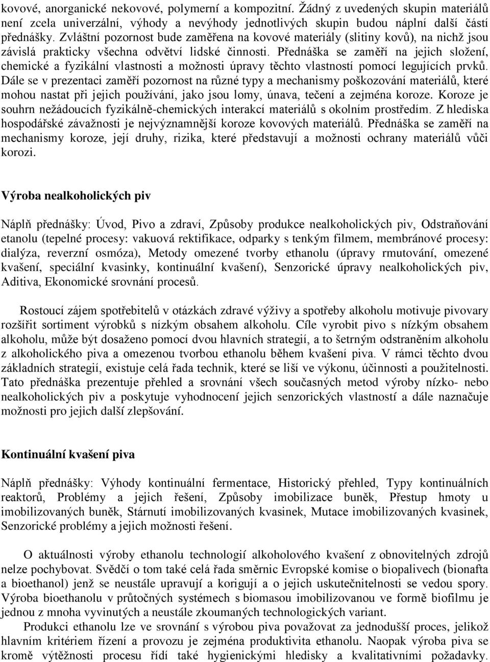 Přednáška se zaměří na jejich složení, chemické a fyzikální vlastnosti a možnosti úpravy těchto vlastností pomocí legujících prvků.