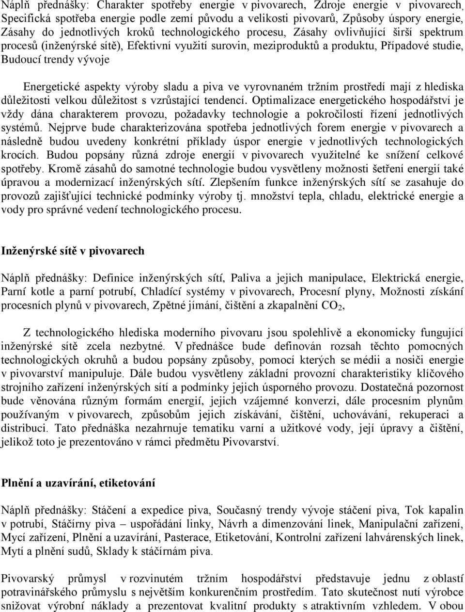 Energetické aspekty výroby sladu a piva ve vyrovnaném tržním prostředí mají z hlediska důležitosti velkou důležitost s vzrůstající tendencí.