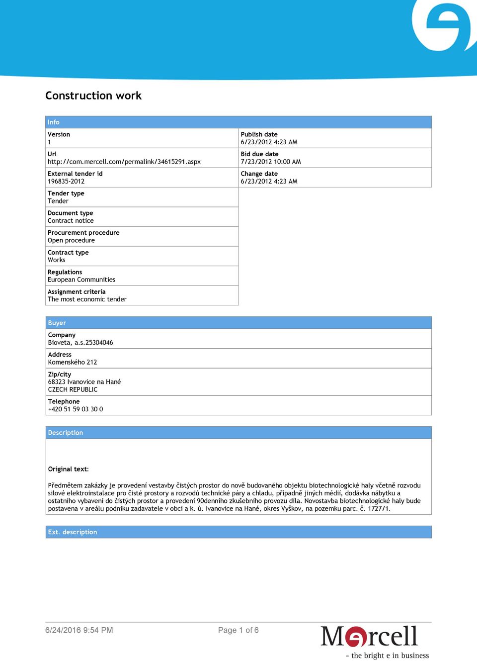 most economic tender Publish date 6/23/2012 4:23 AM Bid due date 7/23/2012 10:00 AM Change date 6/23/2012 4:23 AM Buyer Company Bioveta, a.s.25304046 Address Komenského 212 Zip/city 68323 Ivanovice