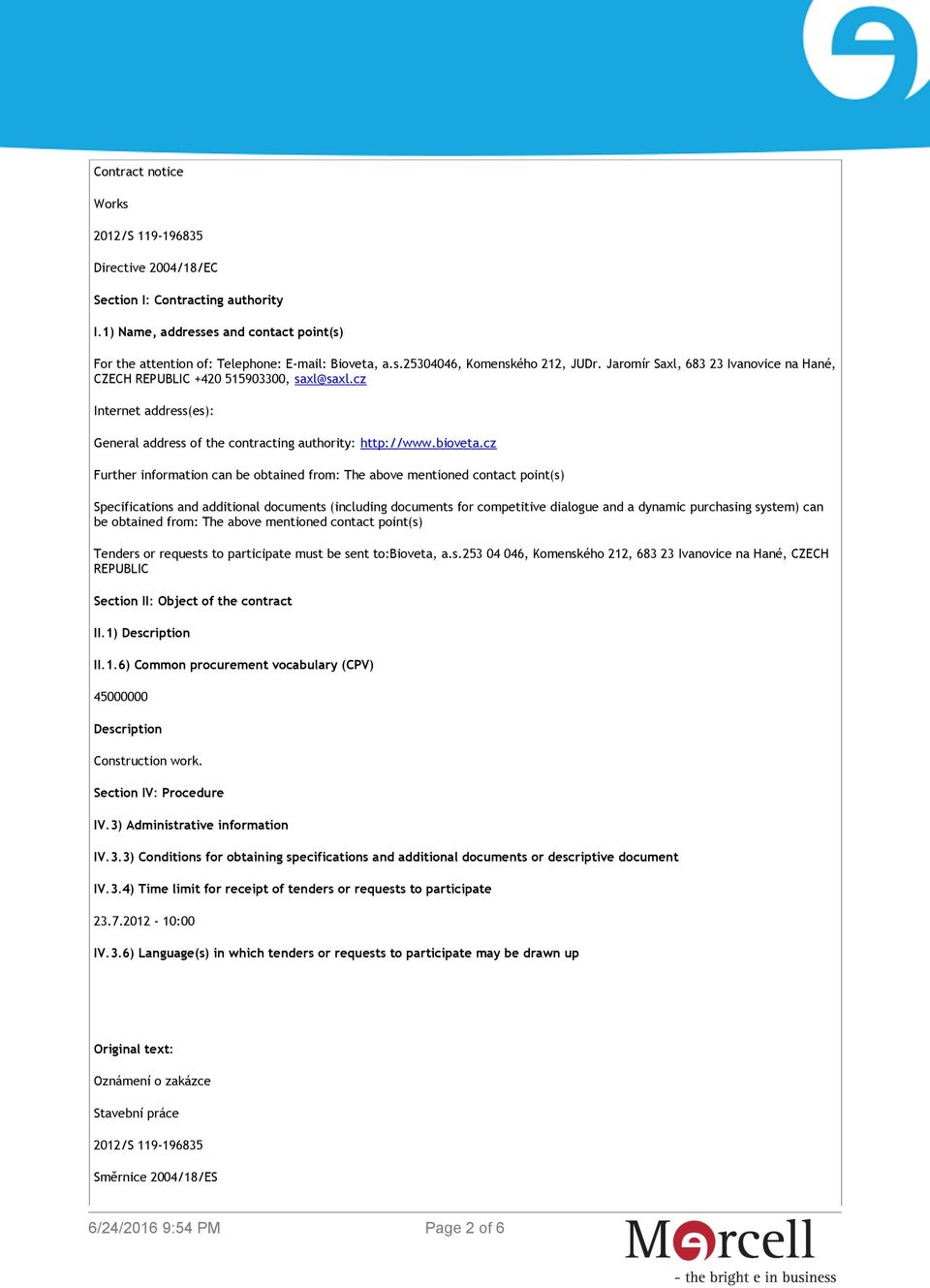 cz Further information can be obtained from: The above mentioned contact point(s) Specifications and additional documents (including documents for competitive dialogue and a dynamic purchasing