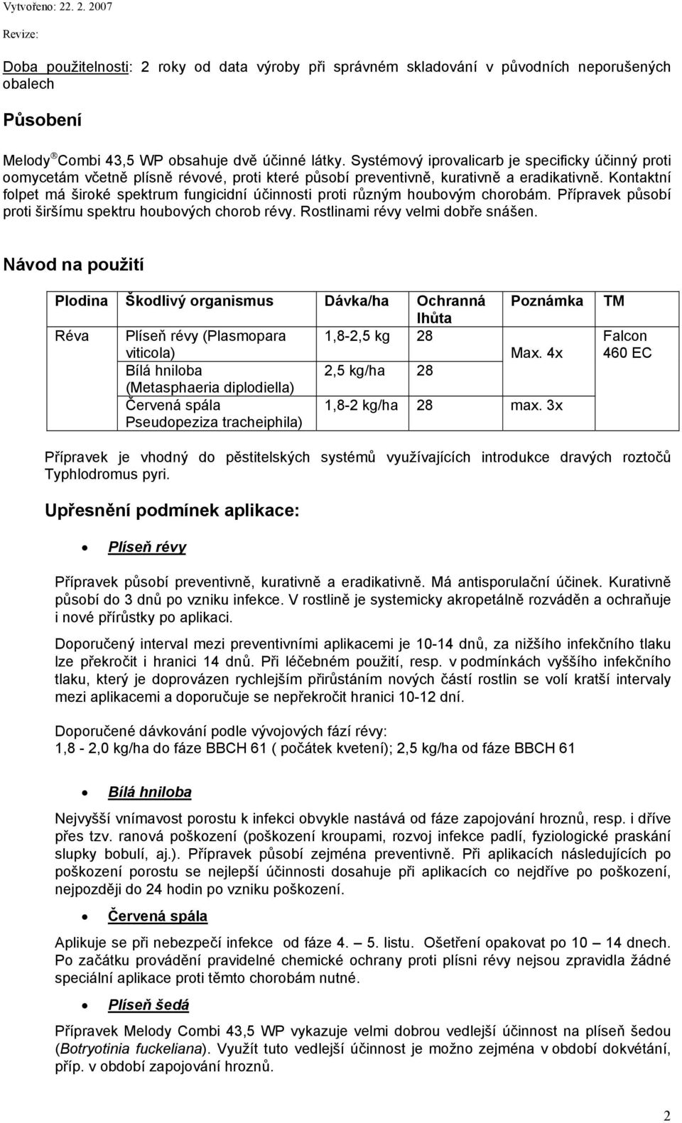 Kontaktní folpet má široké spektrum fungicidní účinnosti proti různým houbovým chorobám. Přípravek působí proti širšímu spektru houbových chorob révy. Rostlinami révy velmi dobře snášen.