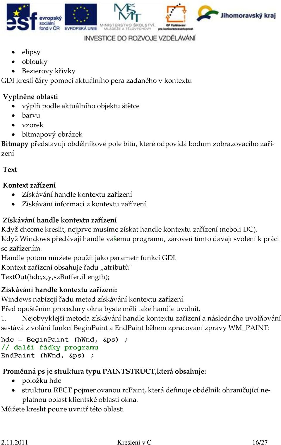 Když chceme kreslit, nejprve musíme získat handle kontextu zařízení (neboli DC). Když Windows předávají handle vašemu programu, zároveň tímto dávají svolení k práci se zařízením.