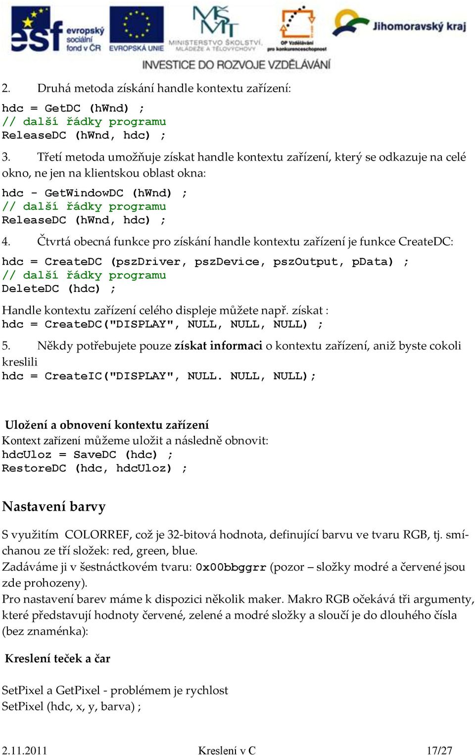 Čtvrtá obecná funkce pro získání handle kontextu zařízení je funkce CreateDC: hdc = CreateDC (pszdriver, pszdevice, pszoutput, pdata) ; // další řádky programu DeleteDC (hdc) ; Handle kontextu