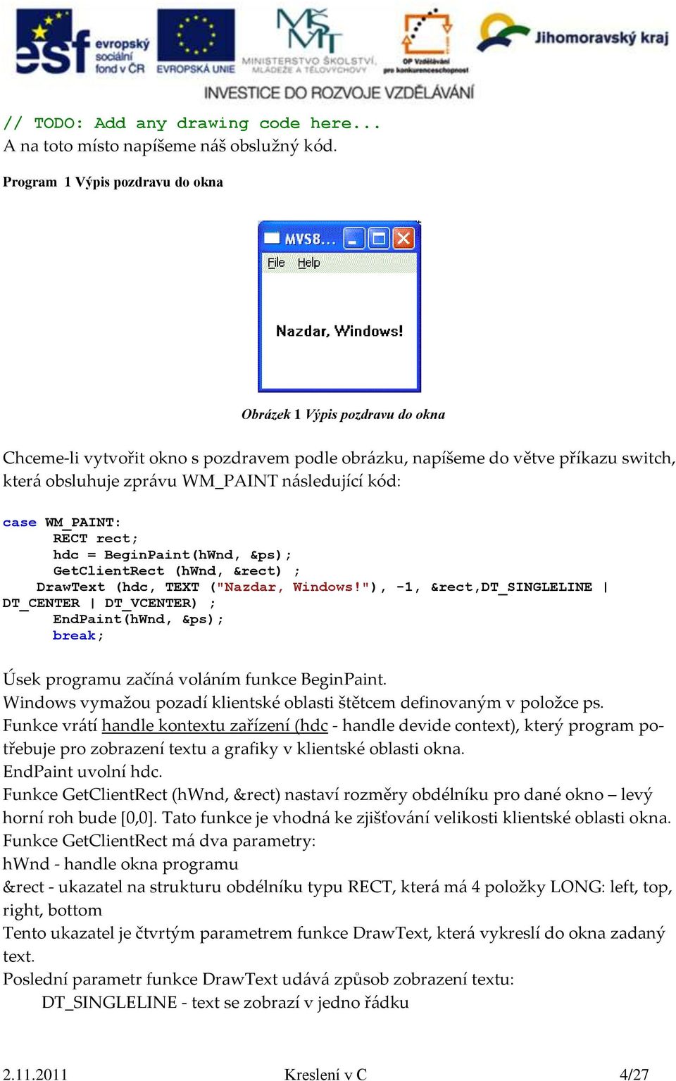 case WM_PAINT: RECT rect; hdc = BeginPaint(hWnd, &ps); GetClientRect (hwnd, &rect) ; DrawText (hdc, TEXT ("Nazdar, Windows!