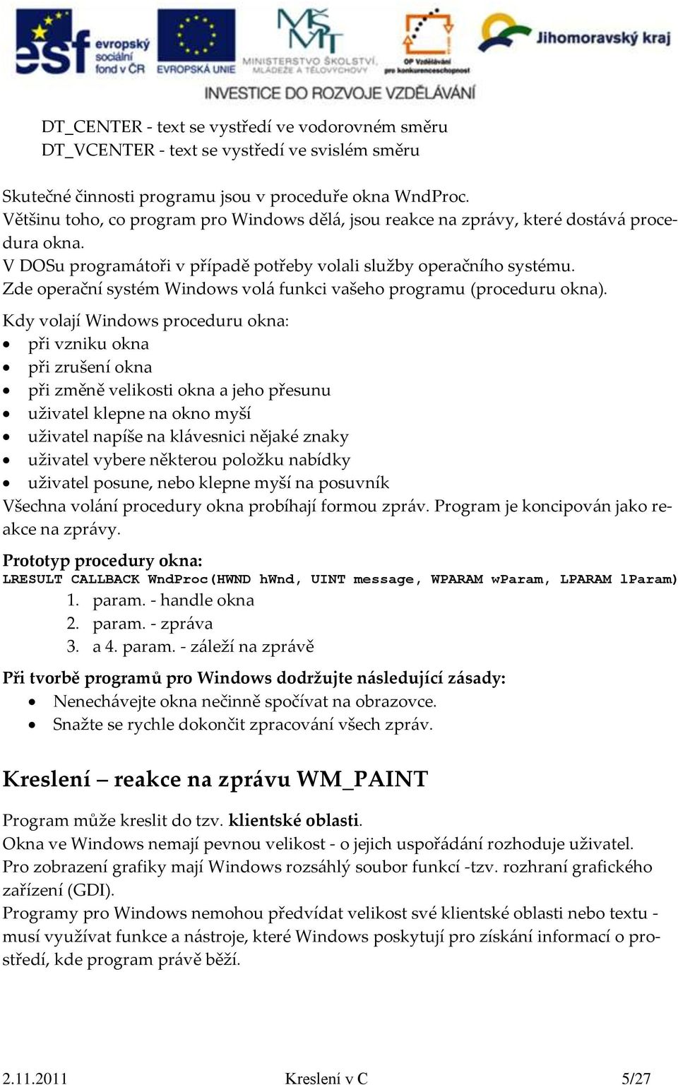 Zde operační systém Windows volá funkci vašeho programu (proceduru okna).