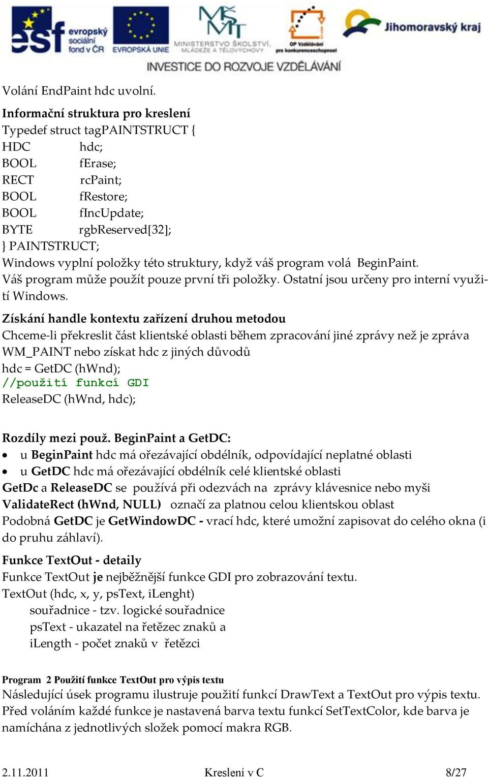 struktury, když váš program volá BeginPaint. Váš program může použít pouze první tři položky. Ostatní jsou určeny pro interní využití Windows.