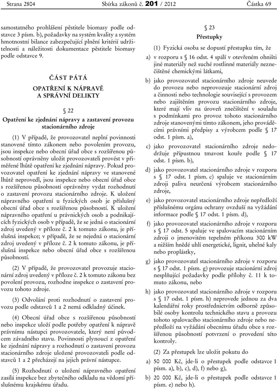 ČÁST PÁTÁ OPATŘENÍ K NÁPRAVĚ A SPRÁVNÍ DELIKTY 22 Opatření ke zjednání nápravy a zastavení provozu stacionárního zdroje (1) V případě, že provozovatel neplní povinnosti stanovené tímto zákonem nebo