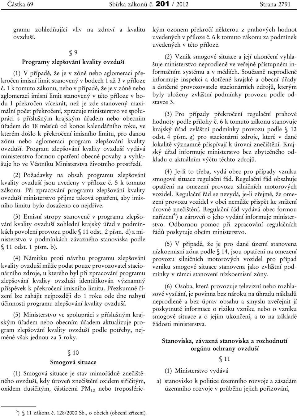 1 k tomuto zákonu, nebo v případě, že je v zóně nebo aglomeraci imisní limit stanovený v této příloze v bodu 1 překročen vícekrát, než je zde stanovený maximální počet překročení, zpracuje