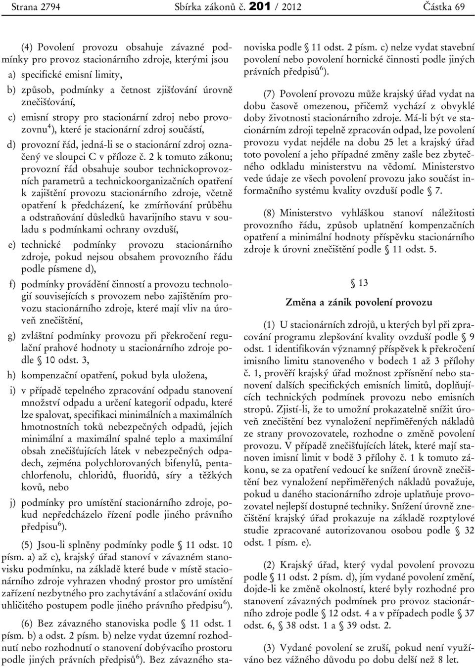 emisní stropy pro stacionární zdroj nebo provozovnu 4 ), které je stacionární zdroj součástí, d) provozní řád, jedná-li se o stacionární zdroj označený ve sloupci C v příloze č.