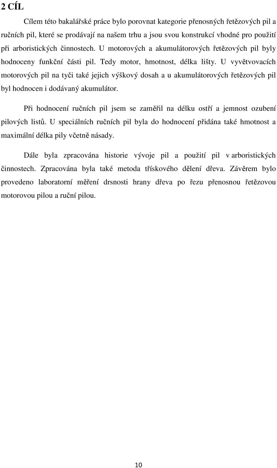 U vyvětvovacích motorových pil na tyči také jejich výškový dosah a u akumulátorových řetězových pil byl hodnocen i dodávaný akumulátor.