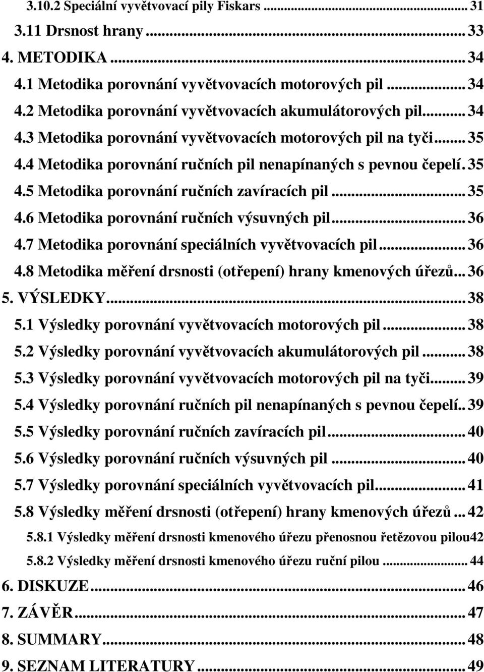 .. 36 4.7 Metodika porovnání speciálních vyvětvovacích pil... 36 4.8 Metodika měření drsnosti (otřepení) hrany kmenových úřezů... 36 5. VÝSLEDKY... 38 5.