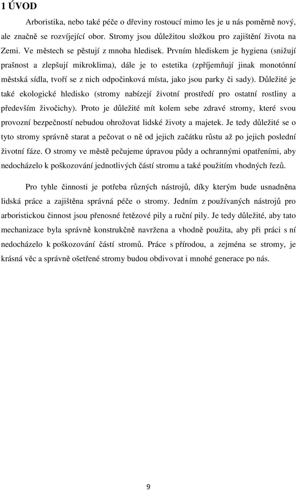 Prvním hlediskem je hygiena (snižují prašnost a zlepšují mikroklima), dále je to estetika (zpříjemňují jinak monotónní městská sídla, tvoří se z nich odpočinková místa, jako jsou parky či sady).