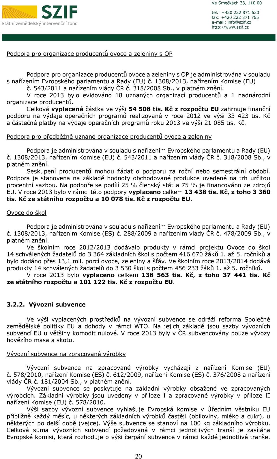 V roce 2013 bylo evidováno 18 uznaných organizací producentů a 1 nadnárodní organizace producentů. Celková vyplacená částka ve výši 54 508 tis.