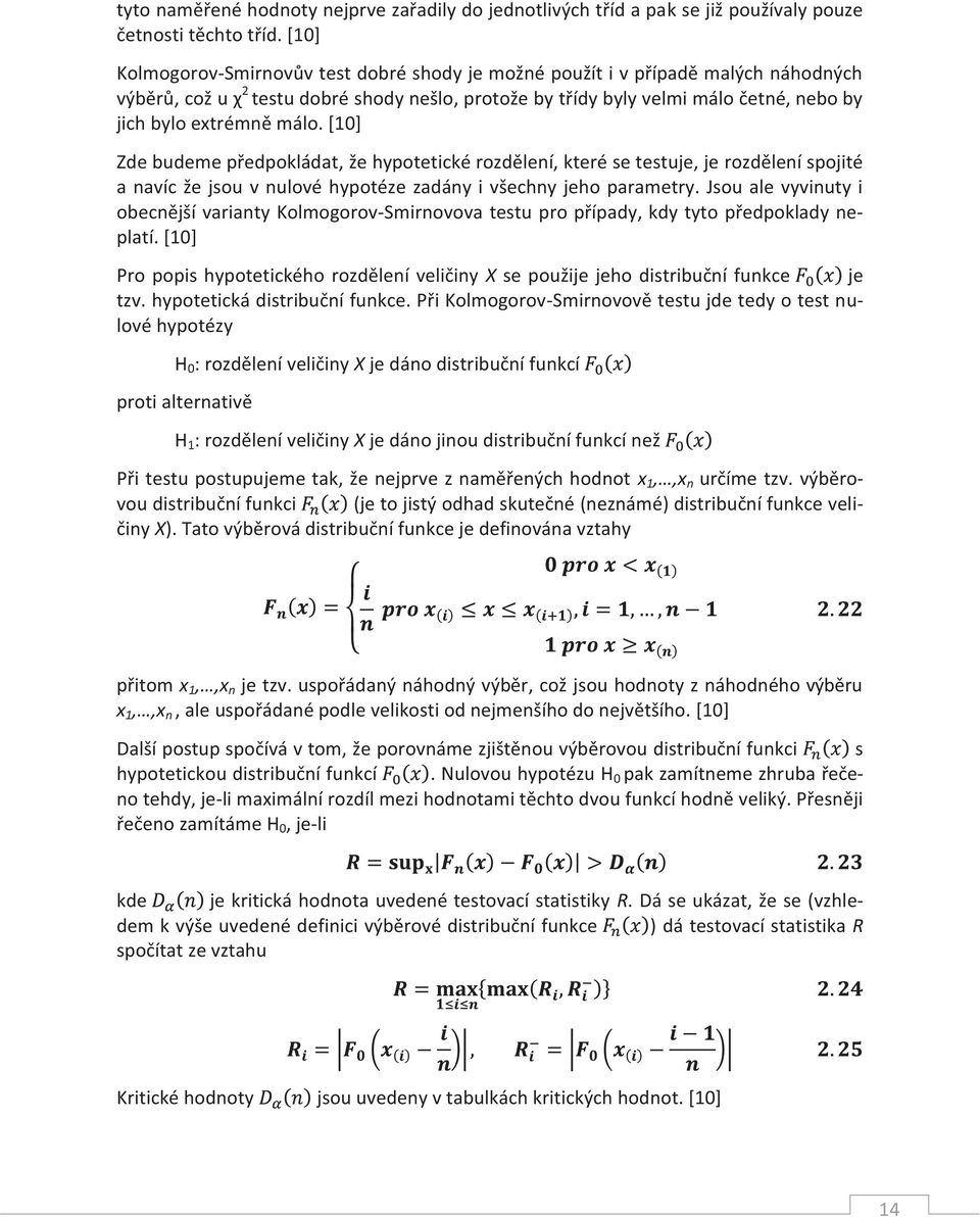 málo. [10] Zde budeme předpokládat, že hypotetické rozdělení, které se testuje, je rozdělení spojité a navíc že jsou v nulové hypotéze zadány i všechny jeho parametry.