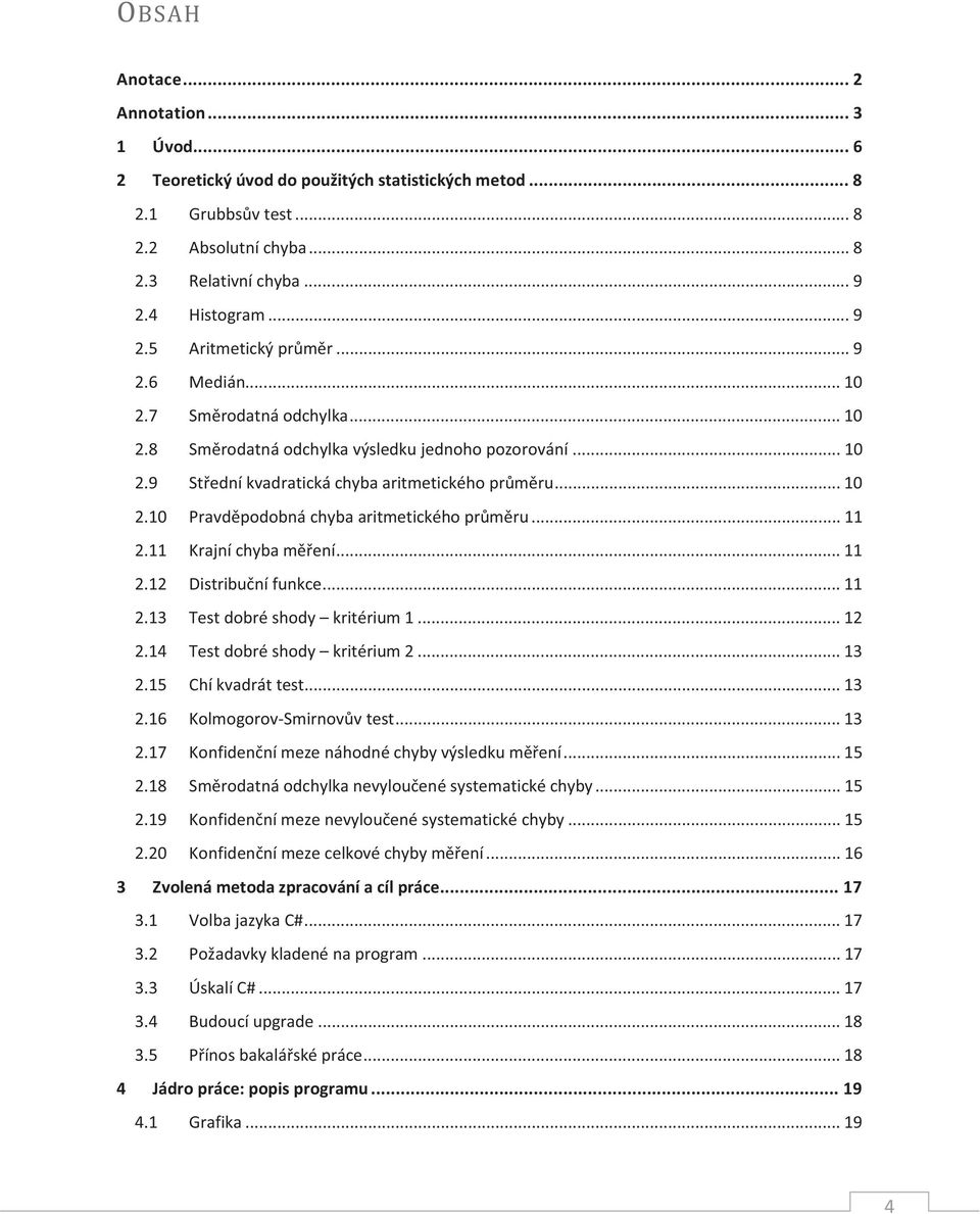.. 11 2.11 Krajní chyba měření... 11 2.12 Distribuční funkce... 11 2.13 Test dobré shody kritérium 1... 12 2.14 Test dobré shody kritérium 2... 13 2.15 Chí kvadrát test... 13 2.16 Kolmogorov-Smirnovův test.