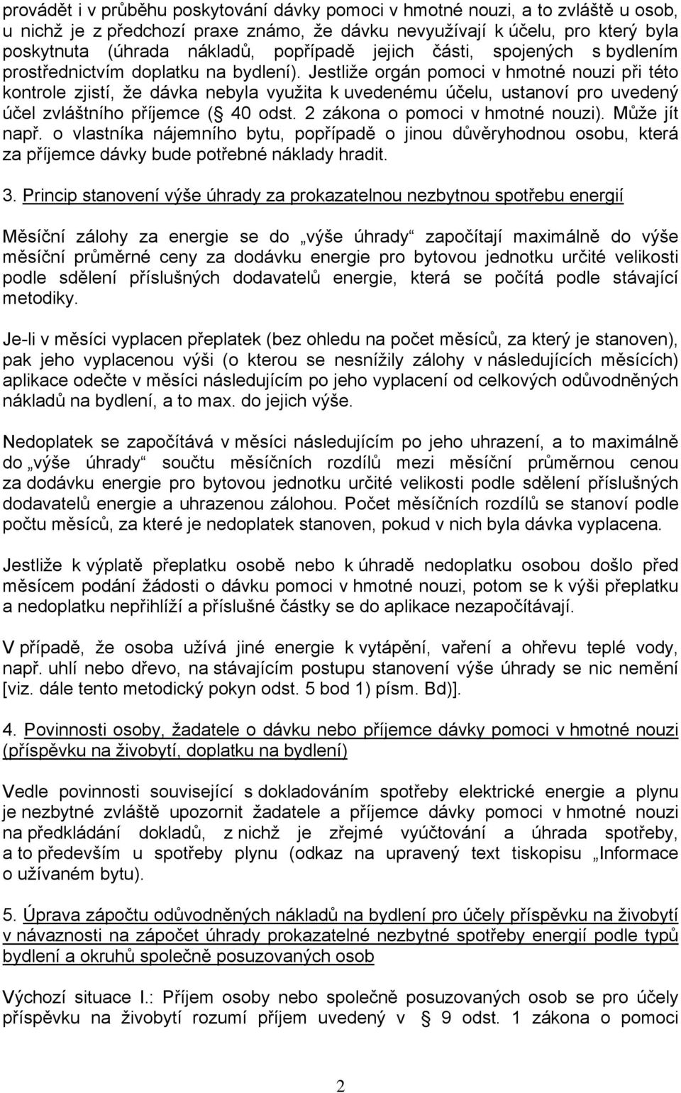 Jestliže orgán pomoci v hmotné nouzi při této kontrole zjistí, že dávka nebyla využita k uvedenému účelu, ustanoví pro uvedený účel zvláštního příjemce ( 40 odst. 2 zákona o pomoci v hmotné nouzi).