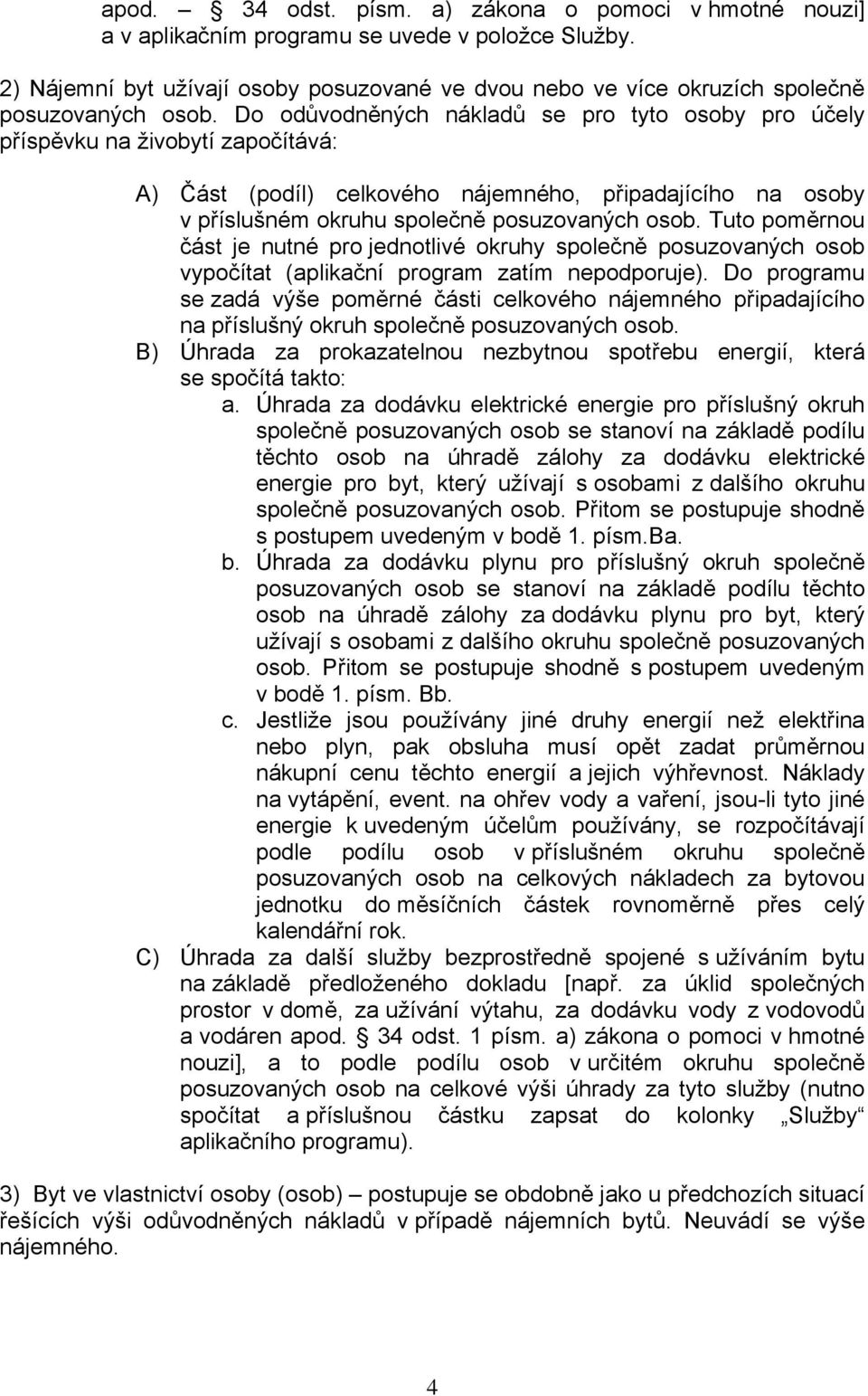 Do odůvodněných nákladů se pro tyto osoby pro účely příspěvku na živobytí započítává: A) Část (podíl) celkového nájemného, připadajícího na osoby v příslušném okruhu společně posuzovaných osob.