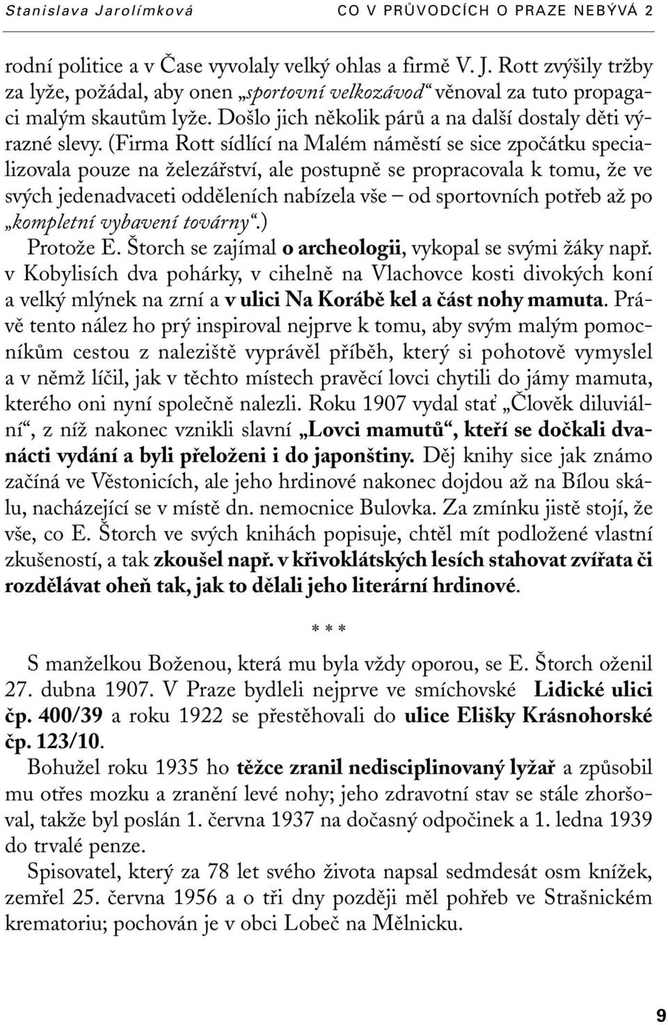 (Firma Rott sídlící na Malém námûstí se sice zpoãátku specializovala pouze na Ïelezáfiství, ale postupnû se propracovala k tomu, Ïe ve sv ch jedenadvaceti oddûleních nabízela v e od sportovních