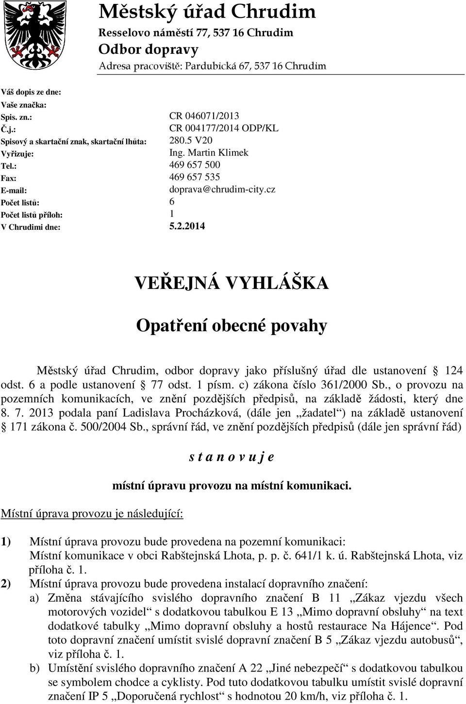 cz Počet listů: 6 Počet listů příloh: 1 V Chrudimi dne: 5.2.2014 VEŘEJNÁ VYHLÁŠKA Opatření obecné povahy Městský úřad Chrudim, odbor dopravy jako příslušný úřad dle ustanovení 124 odst.