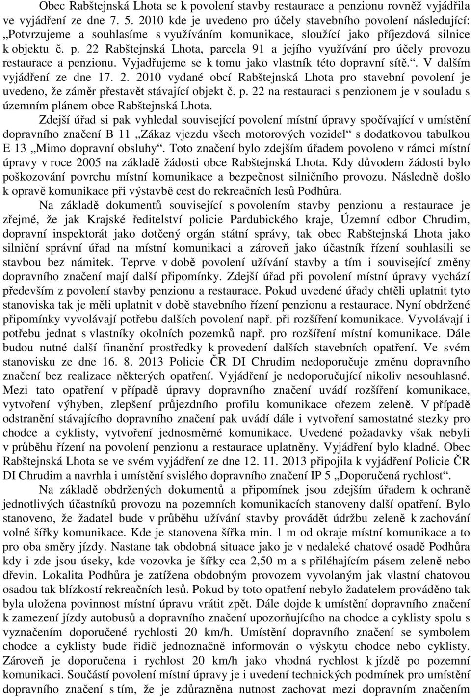 Vyjadřujeme se k tomu jako vlastník této dopravní sítě.. V dalším vyjádření ze dne 17. 2. 2010 vydané obcí Rabštejnská Lhota pr