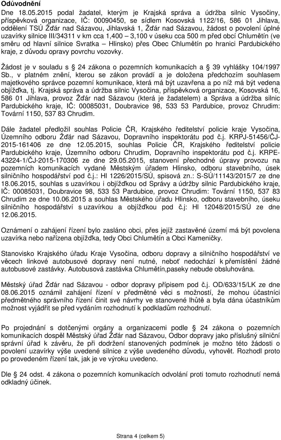 Žďár nad Sázavou, žádost o povolení úplné uzavírky silnice III/34311 v km cca 1,400 3,100 v úseku cca 500 m před obcí Chlumětín (ve směru od hlavní silnice Svratka Hlinsko) přes Obec Chlumětín po