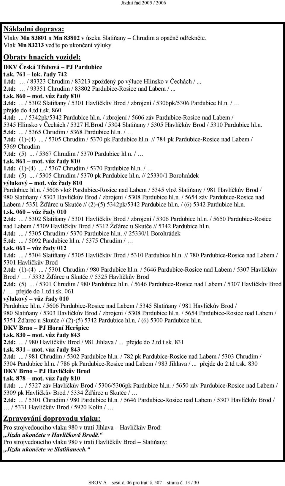 n. / přejde do 4.td t.sk. 860 4.td:... / 5342pk/5342 Pardubice hl.n. / zbrojení / 5606 záv Pardubice-Rosice nad Labem / 5345 Hlinsko v Čechách / 5327 H.
