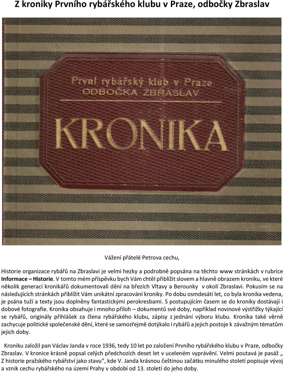 V tomto mém příspěvku bych Vám chtěl přiblížit slovem a hlavně obrazem kroniku, ve které několik generací kronikářů dokumentovali dění na březích Vltavy a Berounky v okolí Zbraslavi.