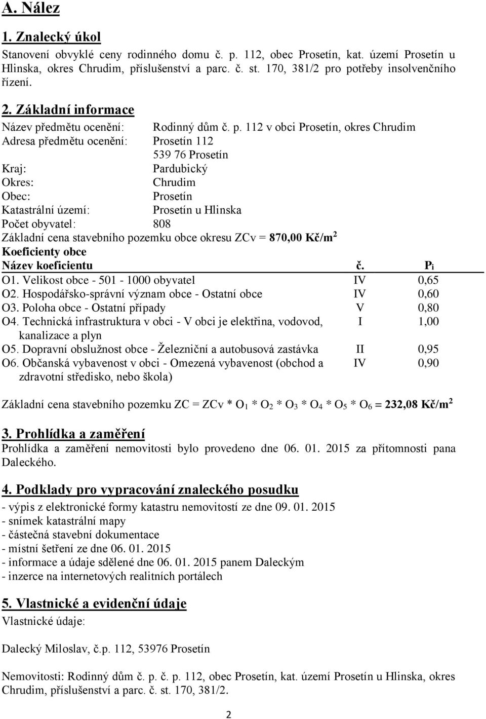 o potřeby insolvenčního řízení. 2. Základní informace Název předmětu ocenění: Rodinný dům č. p. 112 v obci Prosetín, okres Chrudim Adresa předmětu ocenění: Prosetín 112 539 76 Prosetín Kraj: