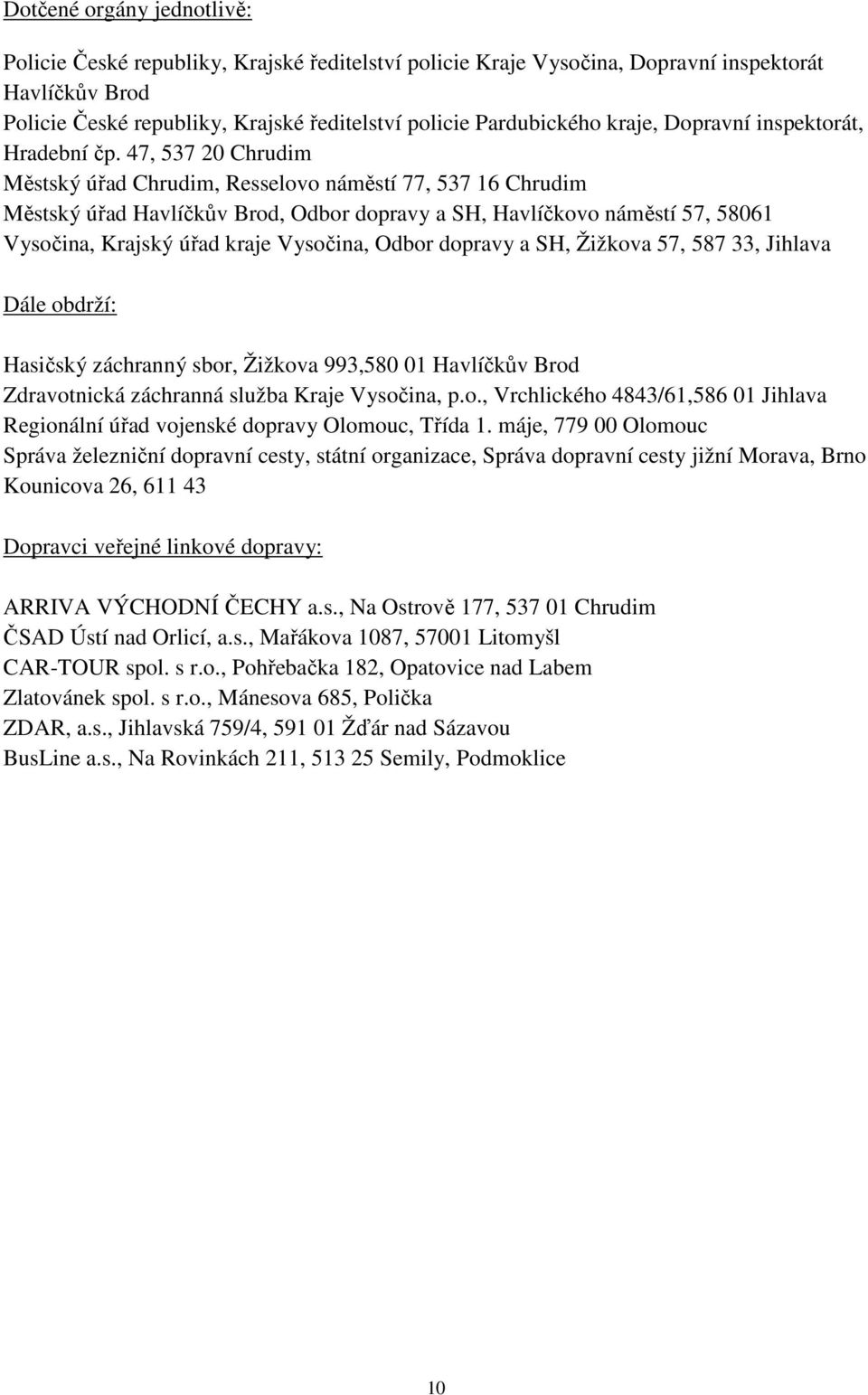 47, 537 20 Chrudim Městský úřad Chrudim, Resselovo náměstí 77, 537 16 Chrudim Městský úřad Havlíčkův Brod, Odbor dopravy a SH, Havlíčkovo náměstí 57, 58061 Vysočina, Krajský úřad kraje Vysočina,