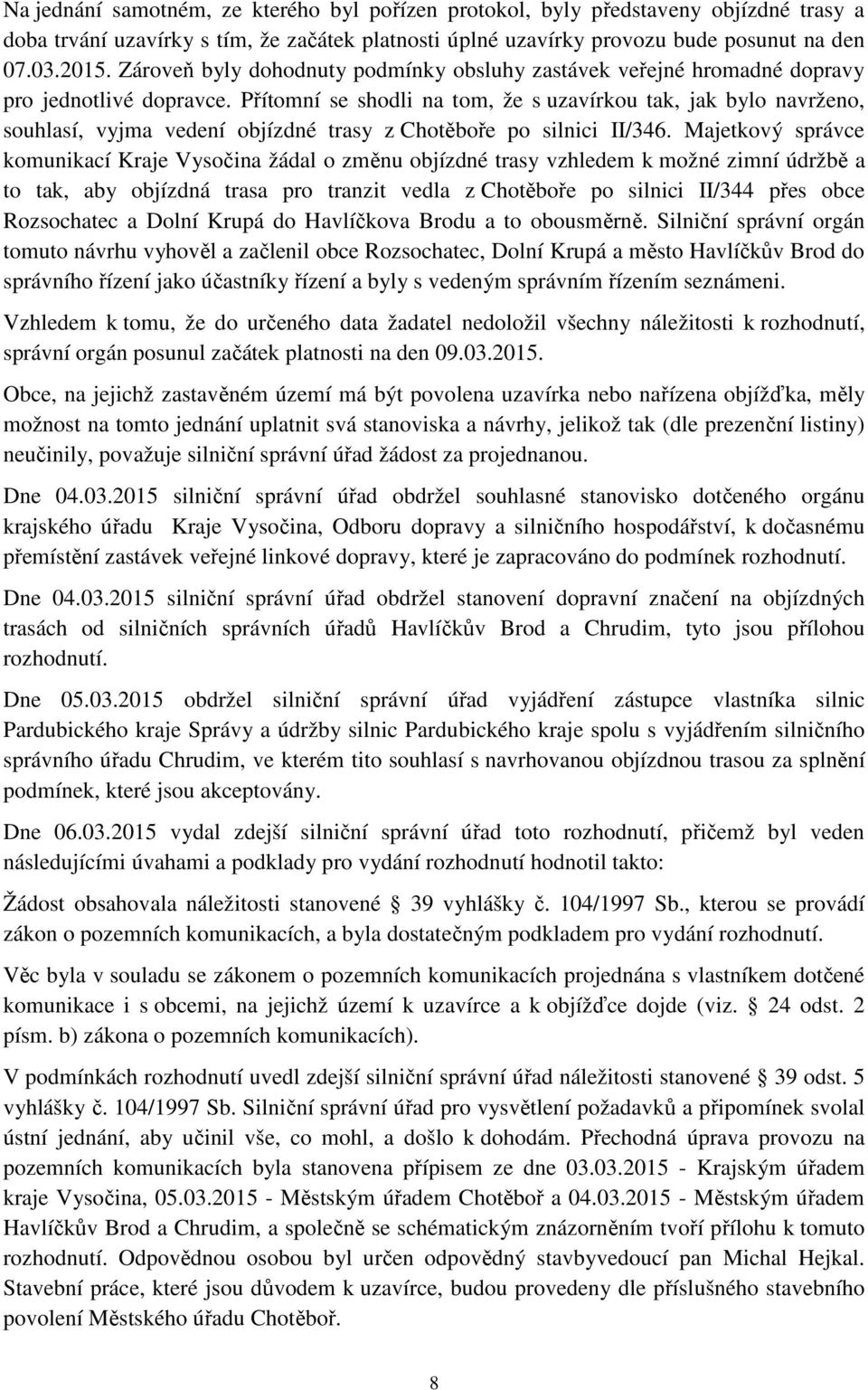 Přítomní se shodli na tom, že s uzavírkou tak, jak bylo navrženo, souhlasí, vyjma vedení objízdné trasy z Chotěboře po silnici II/346.