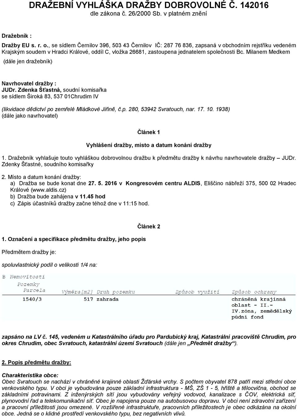 Milanem Medkem (dále jen dražebník) Navrhovatel dražby : JUDr. Zdenka Šťastná, soudní komisařka se sídlem Široká 83, 537 01Chrudim IV (likvidace dědictví po zemřelé Mládkové Jiřině, č.p. 280, 53942 Svratouch, nar.