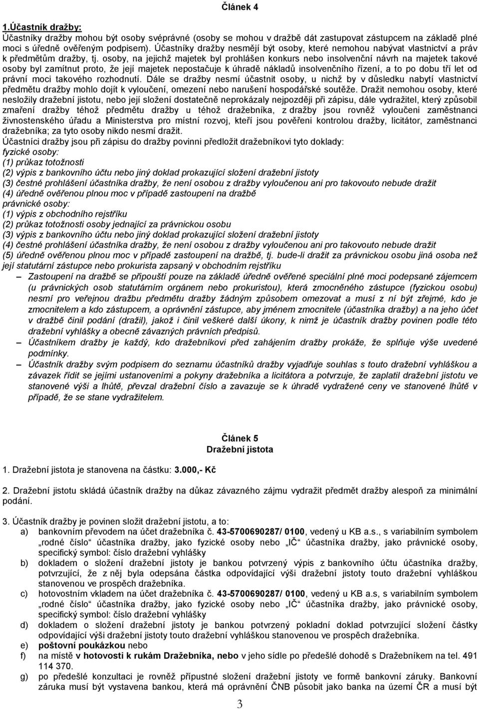 osoby, na jejichž majetek byl prohlášen konkurs nebo insolvenční návrh na majetek takové osoby byl zamítnut proto, že její majetek nepostačuje k úhradě nákladů insolvenčního řízení, a to po dobu tří