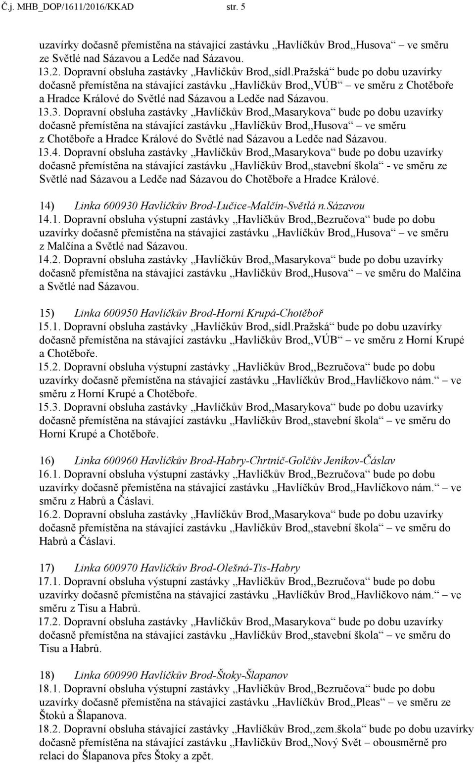 3. Dopravní obsluha zastávky Havlíčkův Brod,,Masarykova bude po dobu uzavírky dočasně přemístěna na stávající zastávku Havlíčkův Brod,,Husova ve směru z Chotěboře a Hradce Králové do Světlé nad