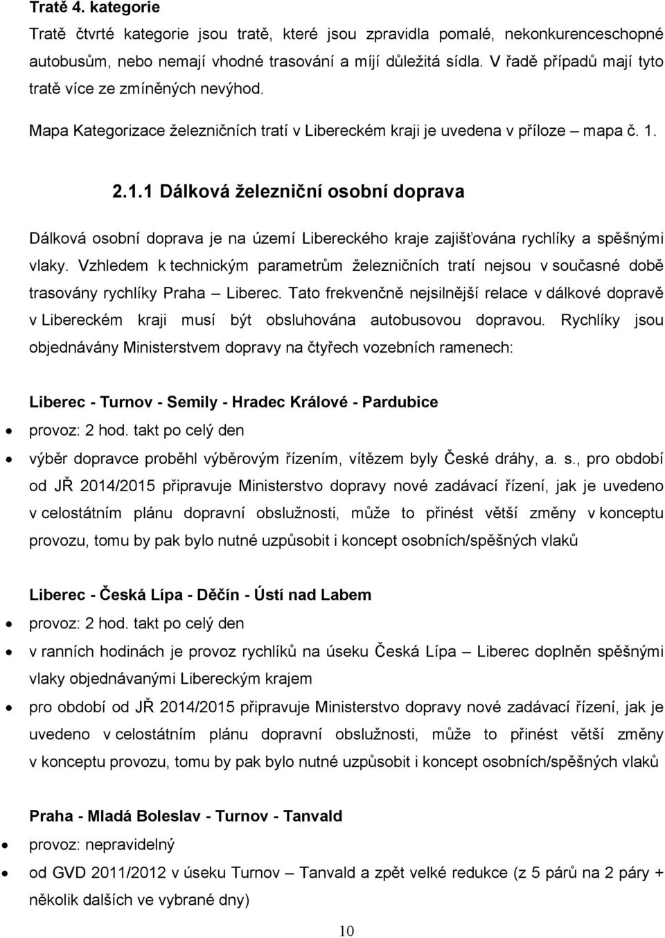 2.1.1 Dálková železniční osobní doprava Dálková osobní doprava je na území Libereckého kraje zajišťována rychlíky a spěšnými vlaky.