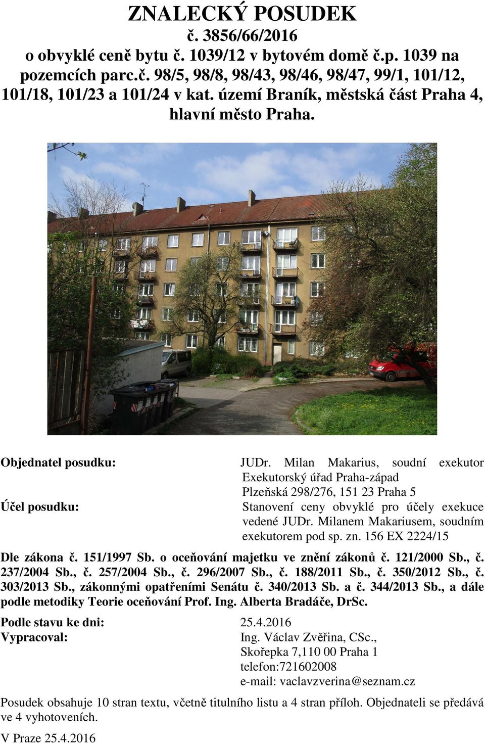 Milan Makarius, soudní exekutor Exekutorský úřad Praha-západ Plzeňská 298/276, 151 23 Praha 5 Stanovení ceny obvyklé pro účely exekuce vedené JUDr. Milanem Makariusem, soudním exekutorem pod sp. zn.