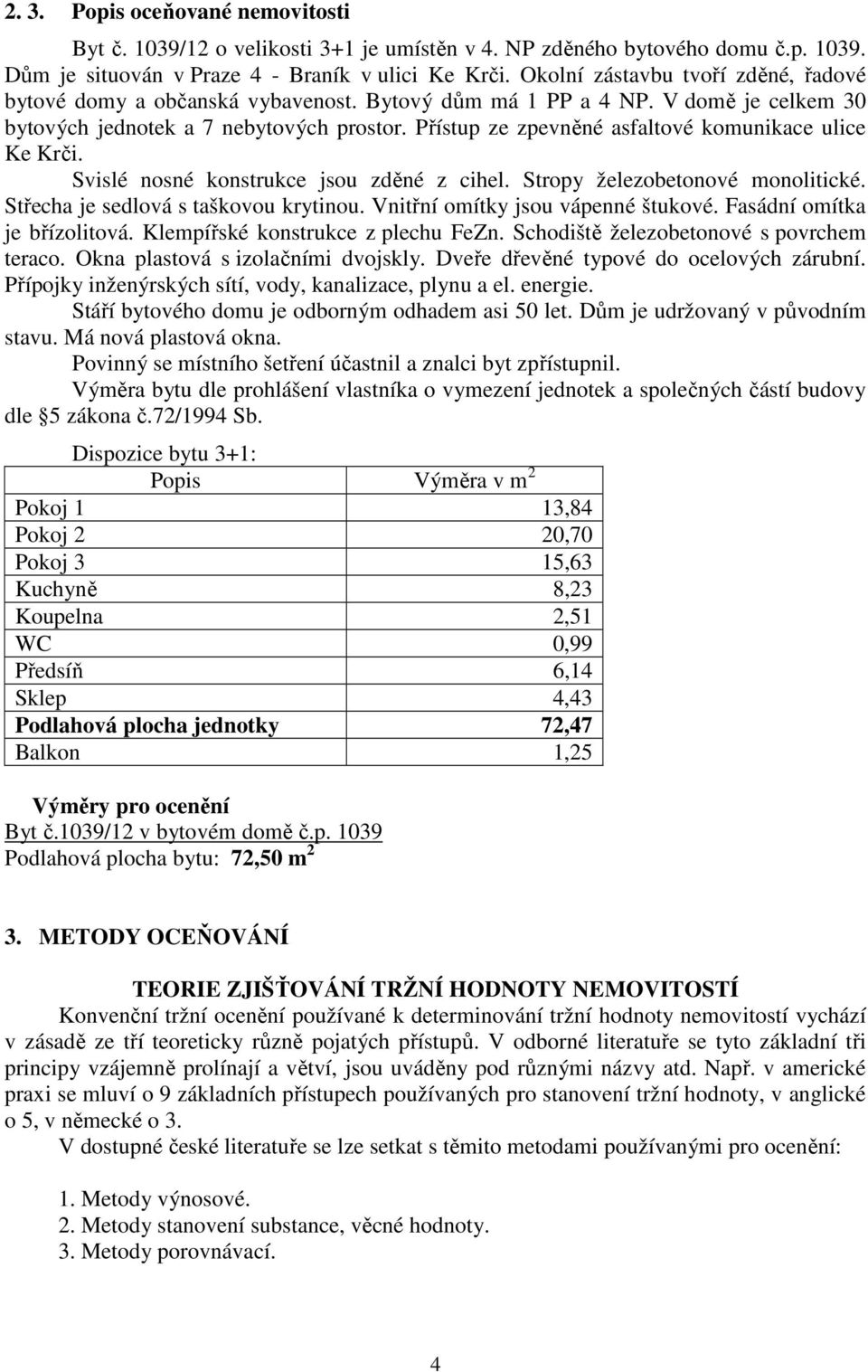 Přístup ze zpevněné asfaltové komunikace ulice Ke Krči. Svislé nosné konstrukce jsou zděné z cihel. Stropy železobetonové monolitické. Střecha je sedlová s taškovou krytinou.