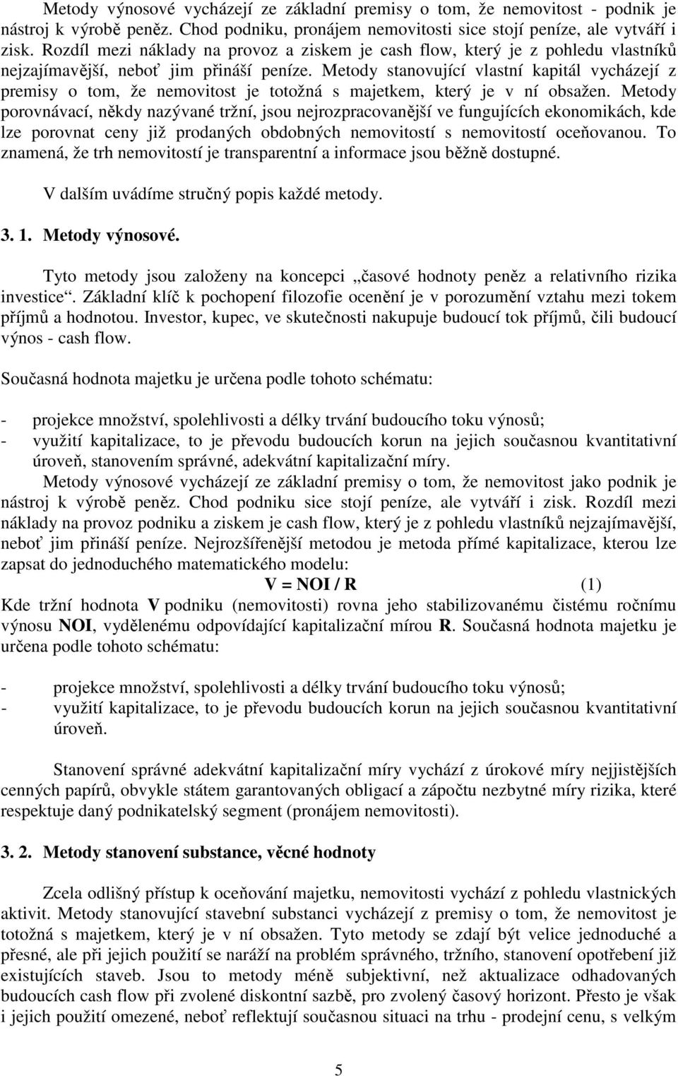 Metody stanovující vlastní kapitál vycházejí z premisy o tom, že nemovitost je totožná s majetkem, který je v ní obsažen.