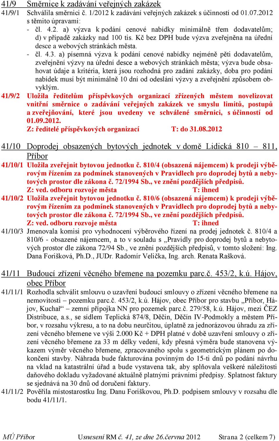 a) písemná výzva k podání cenové nabídky nejméně pěti dodavatelům, zveřejnění výzvy na úřední desce a webových stránkách města; výzva bude obsahovat údaje a kritéria, která jsou rozhodná pro zadání